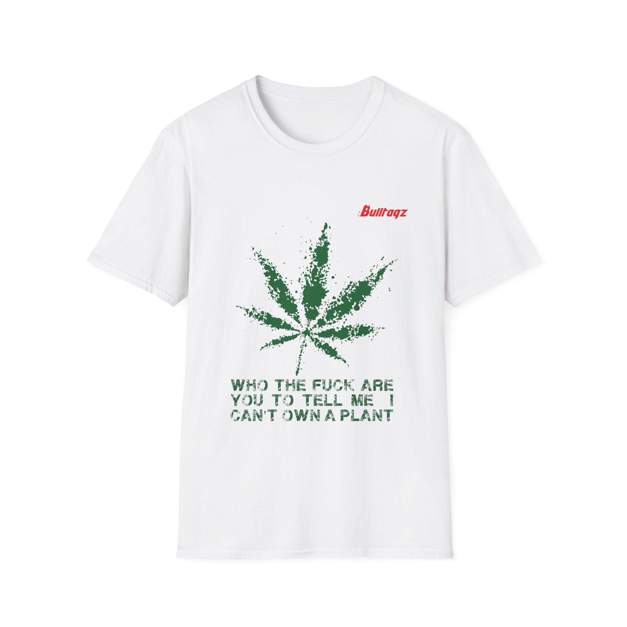 Funny Cannabis T-Shirt - "Who the F*** Are You to Tell Me I Can't Own a Plant" - Unisex Softstyle Tee